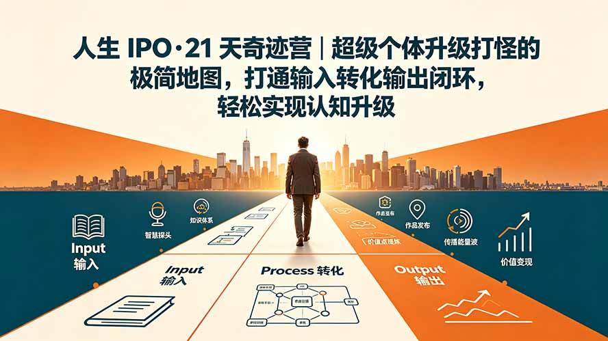 （19532期）人生 IPO-21 天奇迹营｜超级个体升级打怪的极简地图，打通输入转化输出闭环，轻松实现认知升级-知行阁轻创网-分享网络赚钱项目-全网首发副业项目实操平台-副业创业项目网