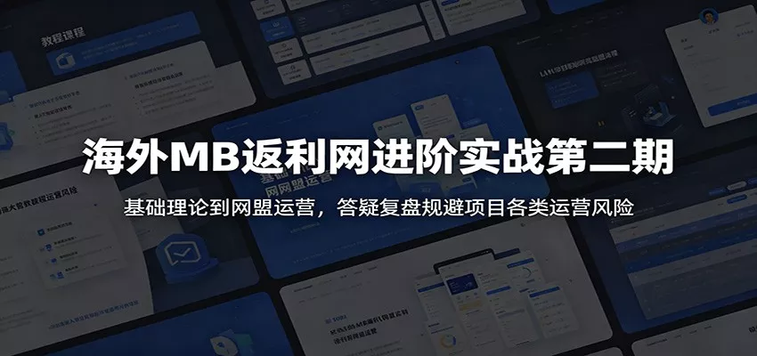 海外MB返利网进阶实战第二期：基础理论到网盟运营，答疑复盘规避项目各类运营风险-知行阁轻创网-分享网络赚钱项目-全网首发副业项目实操平台-副业创业项目网