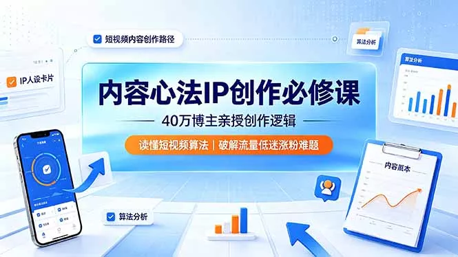 内容心法IP创作必修课：40万博主亲授创作逻辑，读懂短视频算法，破解流量低迷涨粉难题-知行阁轻创网-分享网络赚钱项目-全网首发副业项目实操平台-副业创业项目网