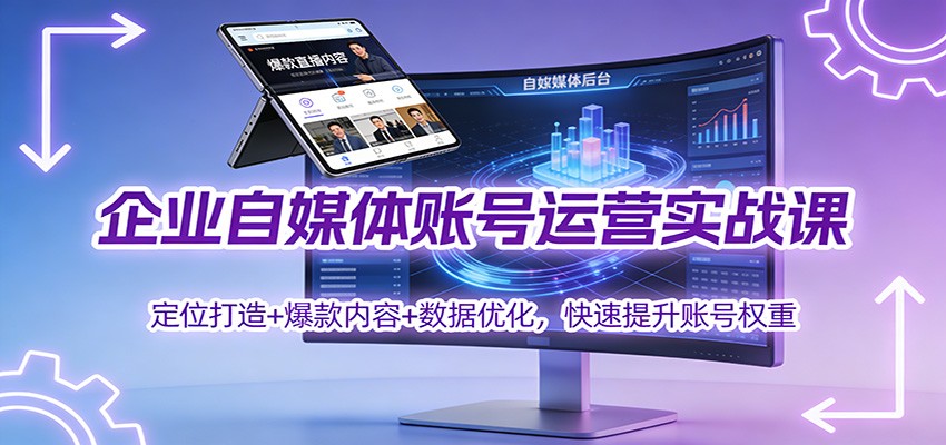 企业自媒体账号运营实战课:定位打造+ 爆款内容+数据优化,快速提升账号权重-知行阁轻创网-分享网络赚钱项目-全网首发副业项目实操平台-副业创业项目网