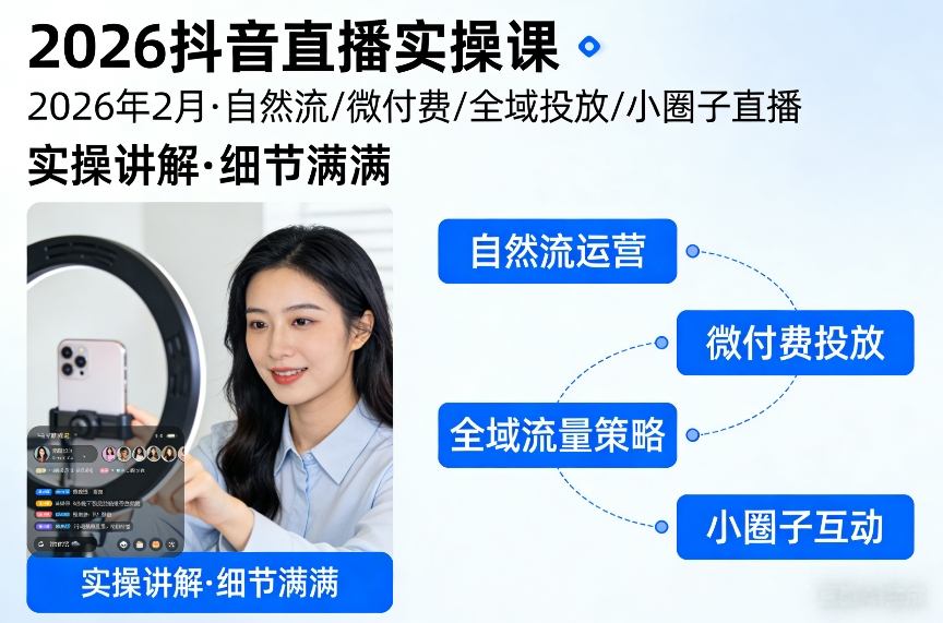 2026抖音直播实操课2026年2月，自然流、微付费、全域投放、小圈子直播，实操讲解，细节满满-知行阁轻创网-分享网络赚钱项目-全网首发副业项目实操平台-副业创业项目网