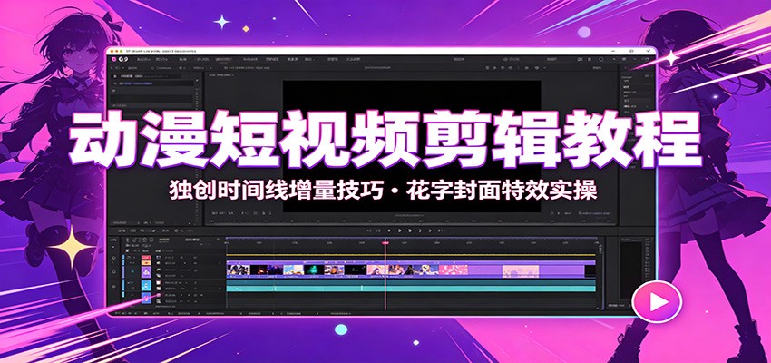 动漫短视频剪辑教程：独创时间线增量技巧，花字封面特效实操 - 知行阁轻创网-分享网络赚钱项目-全网首发副业项目实操平台-副业创业项目网-知行阁轻创网-分享网络赚钱项目-全网首发副业项目实操平台-副业创业项目网