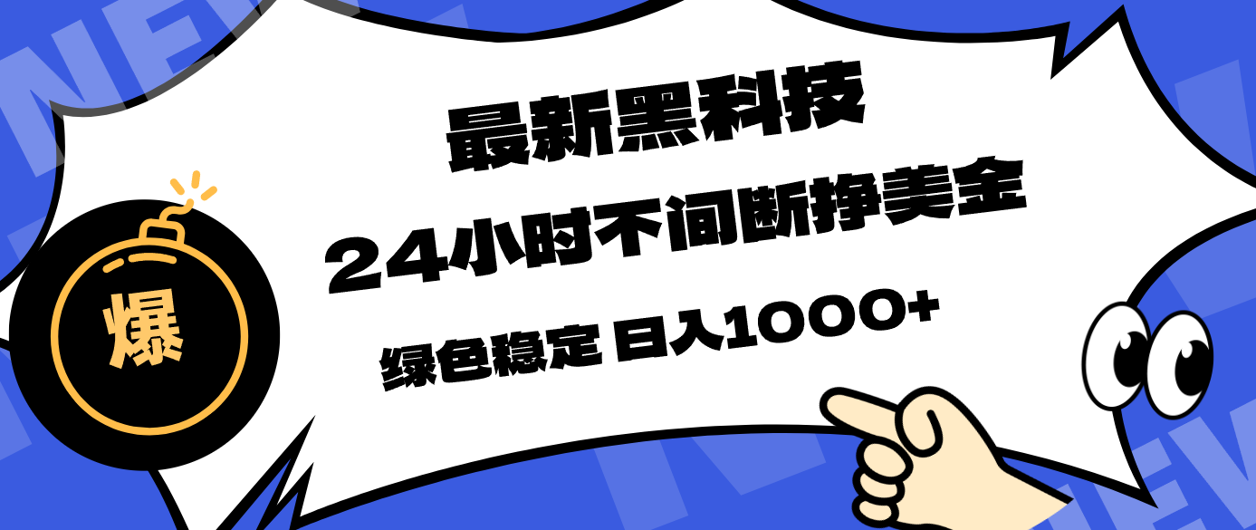最新黑科技，24小时全天挣美金，，绿色稳定，日入1000+-知行阁轻创网-分享网络赚钱项目-全网首发副业项目实操平台-副业创业项目网