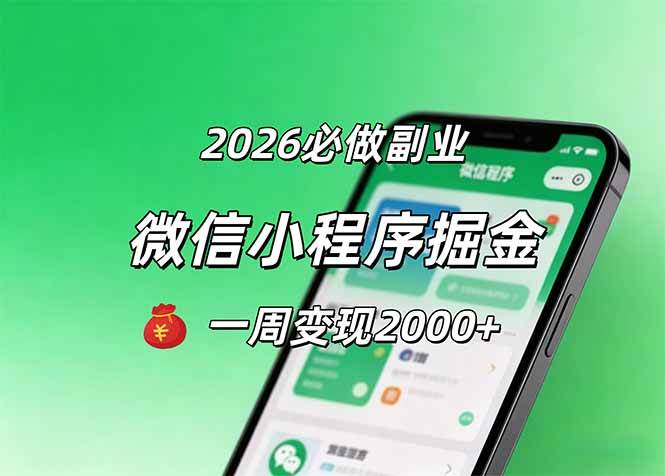 （18356期）2026微信小程序掘金，简单好上手，一周变现2000+-知行阁轻创网-分享网络赚钱项目-全网首发副业项目实操平台-副业创业项目网