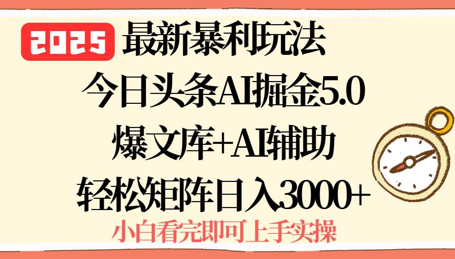 （15786期）2025年今日头条最新暴利玩法5.0，一键生成爆款，轻松实现矩阵日入3000+-知行阁轻创网-分享网络赚钱项目-全网首发副业项目实操平台-副业创业项目网