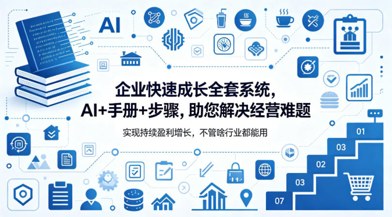 企业快速成长全套系统，AI+手册+步骤，助您解决经营难题，实现持续盈利增长，不管啥行业都能用-知行阁轻创网-分享网络赚钱项目-全网首发副业项目实操平台-副业创业项目网