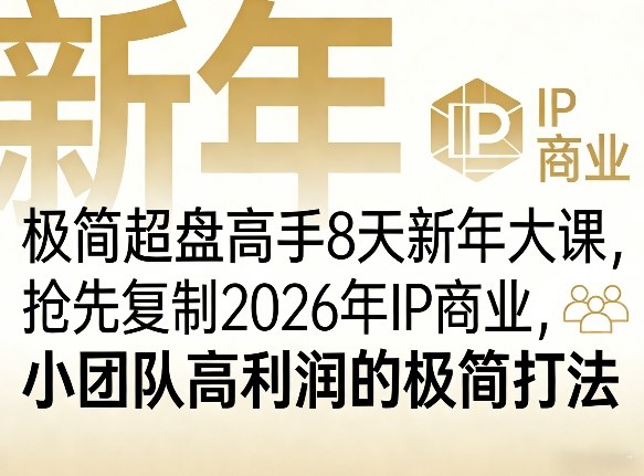 极简超盘高手8天新年大课（26年3月4-13日），抢先复制2026年IP商业，小团队高利润的极简打法-知行阁轻创网-分享网络赚钱项目-全网首发副业项目实操平台-副业创业项目网