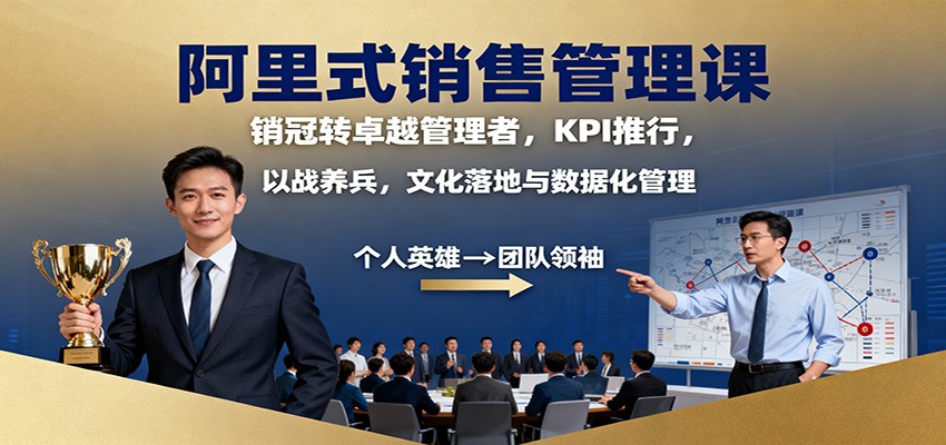 阿里式销售管理课：销冠转卓越管理者，KPI 推行，以战养兵，文化落地与数据化管理-知行阁轻创网-分享网络赚钱项目-全网首发副业项目实操平台-副业创业项目网