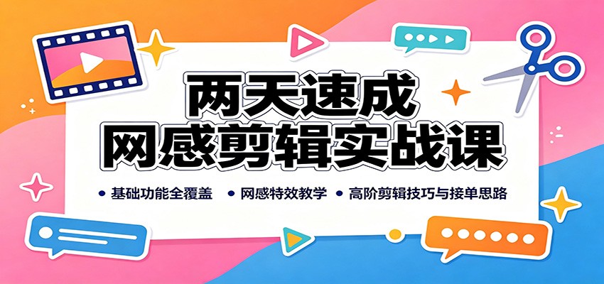 两天速成网感剪辑实战课：基础功能全覆盖，网感特效教学，高阶剪辑技巧与接单思路-知行阁轻创网-分享网络赚钱项目-全网首发副业项目实操平台-副业创业项目网