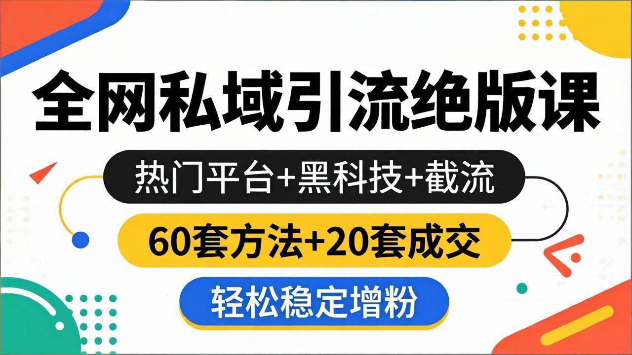 （18169期）全网私域引流绝版课：热门平台+黑科技+截流，60套方法+20套成交，轻松稳定增粉-知行阁轻创网-分享网络赚钱项目-全网首发副业项目实操平台-副业创业项目网