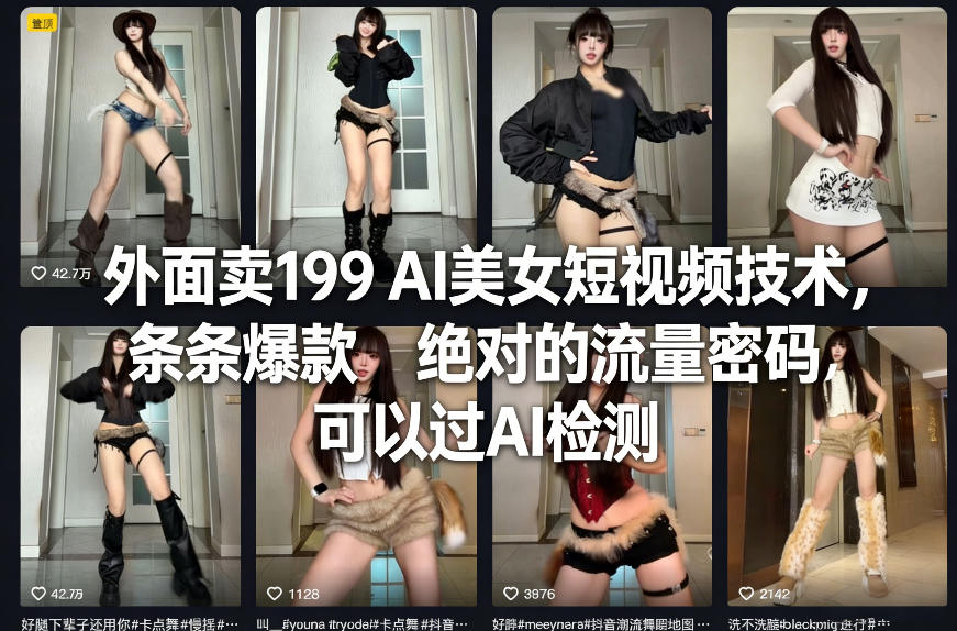 外面卖199 AI美女短视频技术，条条爆款，绝对的流量密码，可以过AI检测-知行阁轻创网-分享网络赚钱项目-全网首发副业项目实操平台-副业创业项目网