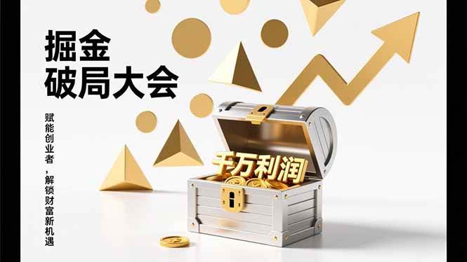 (17129期)掘金破局大会,重构模式、引爆流量、落地执行,掌握千万利润模型,单店年收破千万! (17129期)掘金破局大会,重构模式、引爆流量、落地执行,掌握千万利润模型,单店年收破千万!