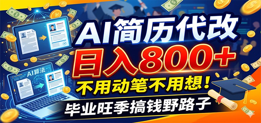 毕业季+秋招双重爆单！AI简历代改日入800+，不用动笔不用想！-知行阁轻创网-分享网络赚钱项目-全网首发副业项目实操平台-副业创业项目网