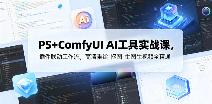 PS+ComfyUI AI工具实战课，插件联动工作流，高清重绘-抠图-生图生视频全精通-知行阁轻创网-分享网络赚钱项目-全网首发副业项目实操平台-副业创业项目网
