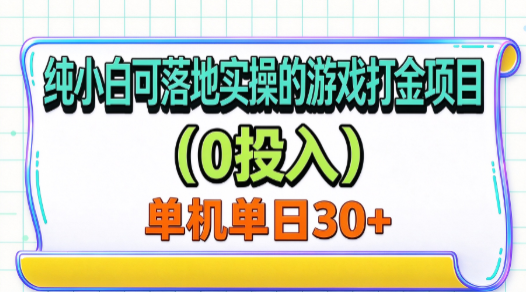 纯小白可落地实操的游戏打金项目（0投入）单机单号30+-知行阁轻创网-分享网络赚钱项目-全网首发副业项目实操平台-副业创业项目网