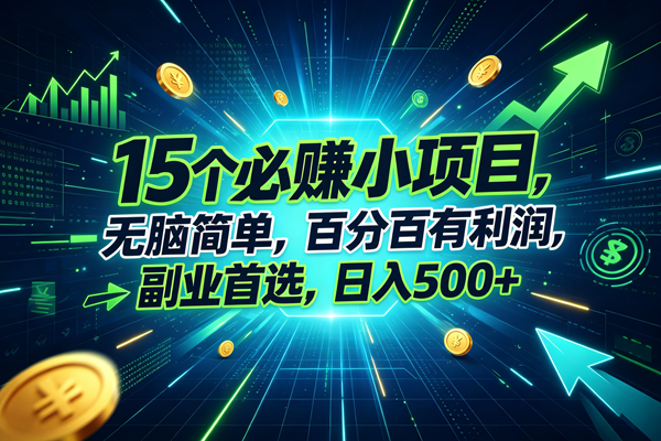 （20136期）15个必赚的小项目，无脑简单，百分百赚米，副业的首选，日入500+-知行阁轻创网-分享网络赚钱项目-全网首发副业项目实操平台-副业创业项目网