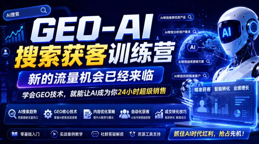 GEO-AI搜索获客训练营，新的流量机会已经来临，学会GEO技术，就能让AI成为你24小时超级销售-知行阁轻创网-分享网络赚钱项目-全网首发副业项目实操平台-副业创业项目网
