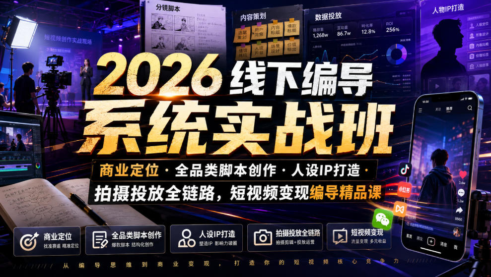 2026线下编导系统实战班|商业定位・全品类脚本创作・人设IP打造・拍摄投放全链路,短视频变现编导精品课-知行阁轻创网-分享网络赚钱项目-全网首发副业项目实操平台-副业创业项目网