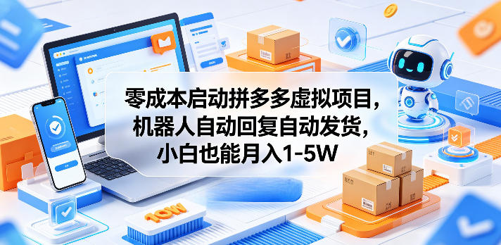 零成本启动拼多多虚拟项目，机器人自动回复自动发货，小白也能月入1-5W【揭秘】-知行阁轻创网-分享网络赚钱项目-全网首发副业项目实操平台-副业创业项目网