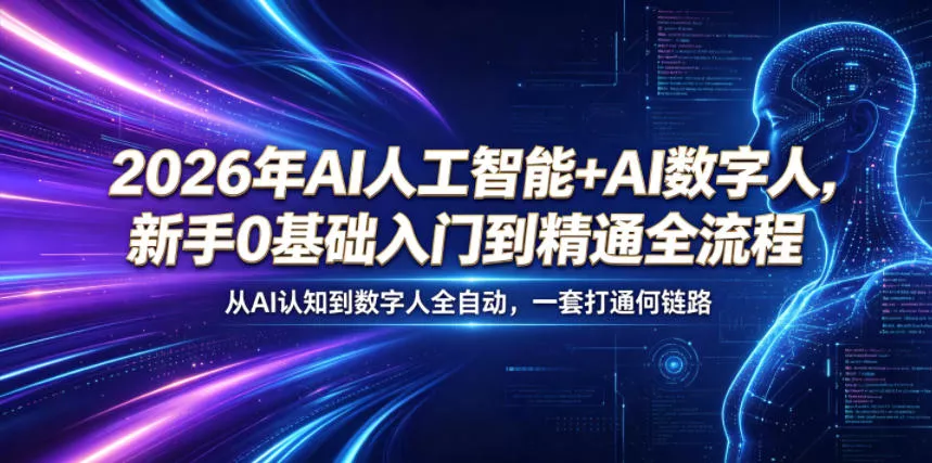 2026年AI人工智能+AI数字人，新手0基础入门到精通全流程，从AI认知到数字人全自动，一套打通全链路-知行阁轻创网-分享网络赚钱项目-全网首发副业项目实操平台-副业创业项目网