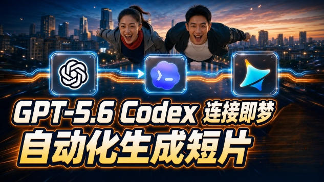 GPT-5.6 Codex连接即梦实测！自动生成＋拼接完整AI短片，全流程详解-知行阁轻创网-分享网络赚钱项目-全网首发副业项目实操平台-副业创业项目网
