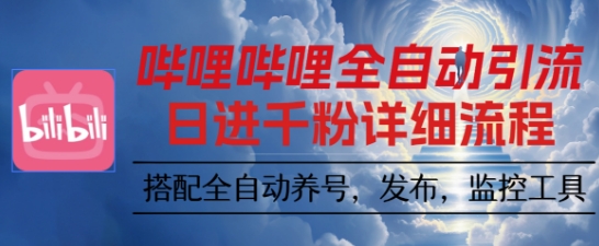 哔哩哔哩全自动引流，一个视频裂变100个矩阵玩法，搭配全自动养号，发布，监控工具【揭秘】-知行阁轻创网-分享网络赚钱项目-全网首发副业项目实操平台-副业创业项目网