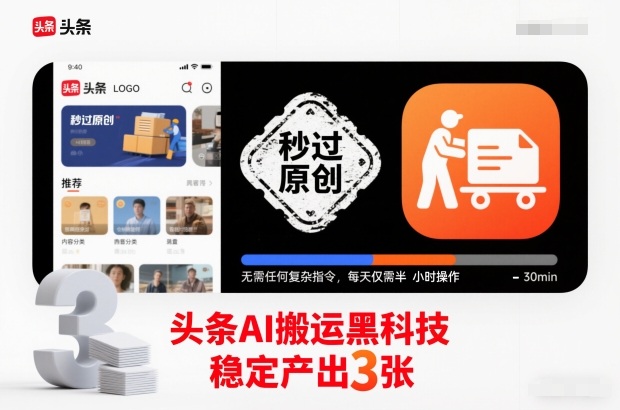 头条AI搬运黑科技，秒过原创，无需任何复杂指令，每天仅需半小时操作，稳定产出3张【揭秘】-知行阁轻创网-分享网络赚钱项目-全网首发副业项目实操平台-副业创业项目网