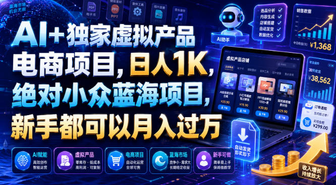 AI+独家虚拟产品电商项目，日人1K，绝对小众蓝海项目，新手都可以月入过万【揭秘】-知行阁轻创网-分享网络赚钱项目-全网首发副业项目实操平台-副业创业项目网