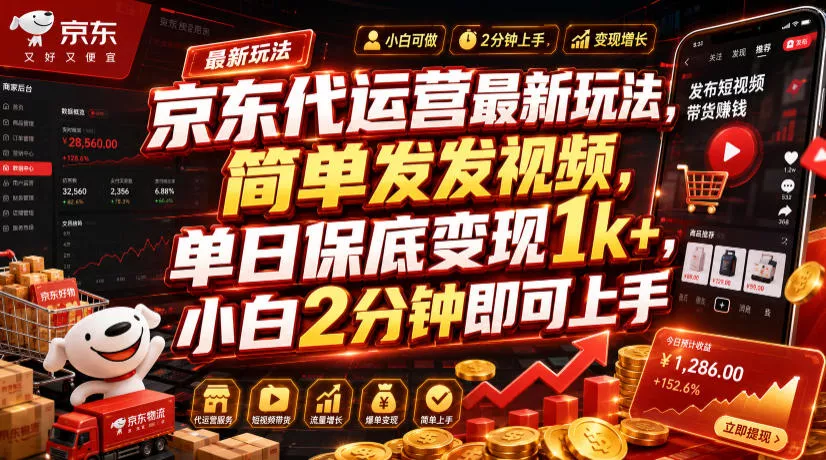 京东代运营最新玩法，简单发发视频，单日保底变现1k+，小白2分钟即可上手【揭秘】-知行阁轻创网-分享网络赚钱项目-全网首发副业项目实操平台-副业创业项目网