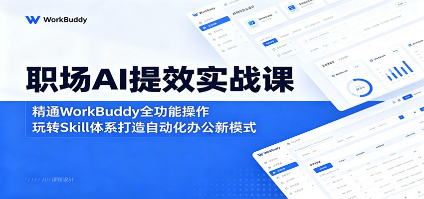 职场AI提效实战课:精通WorkBuddy全功能操作,玩转Skill体系打造自动化办公新模式-知行阁轻创网-分享网络赚钱项目-全网首发副业项目实操平台-副业创业项目网