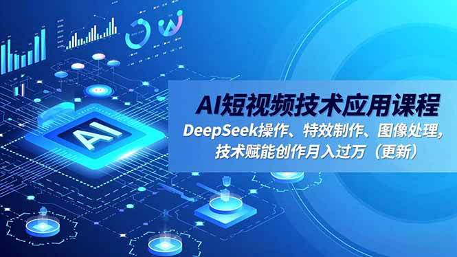 （16673期）AI短视频技术应用课程，DeepSeek操作、特效制作、图像处理，技术赋能创作月入过万（更新）-知行阁轻创网-分享网络赚钱项目-全网首发副业项目实操平台-副业创业项目网