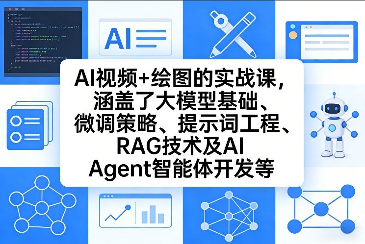 AI视频+绘图的实战课，涵盖了大模型基础、微调策略、提示词工程、RAG技术及AI Agent智能体开发等(更新)-知行阁轻创网-分享网络赚钱项目-全网首发副业项目实操平台-副业创业项目网