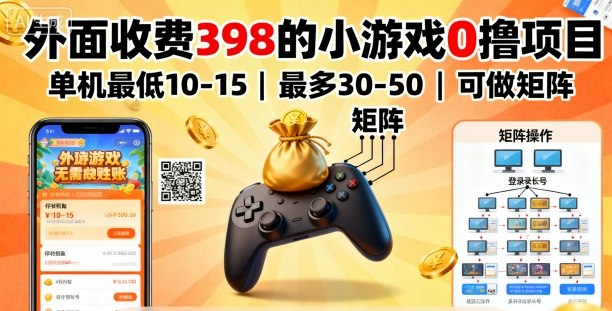外面收费398的小游戏0撸项目，单机最低10-15，最多30-50单机，可以做矩阵-知行阁轻创网-分享网络赚钱项目-全网首发副业项目实操平台-副业创业项目网