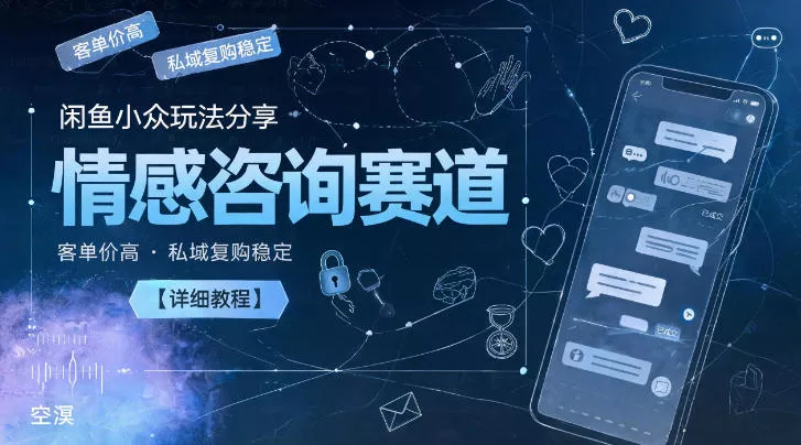 闲鱼小众玩法分享，情感咨询赛道，客单价高，私域复购稳定【详细教程】-知行阁轻创网-分享网络赚钱项目-全网首发副业项目实操平台-副业创业项目网