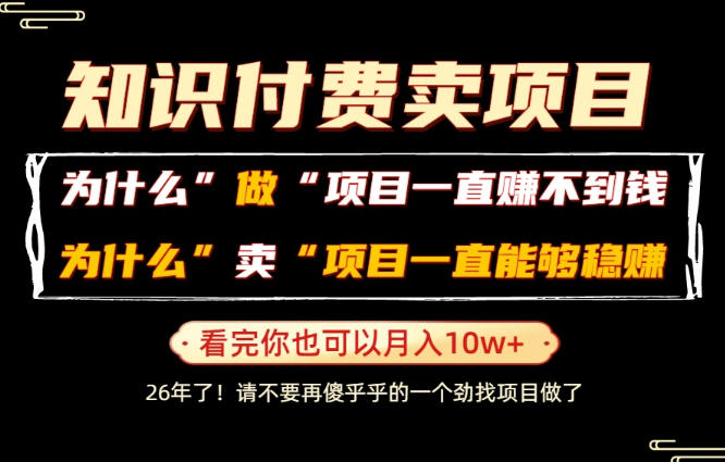 普通人为什么能够靠卖项目轻松月入10W+，而做项目却容易成炮灰，卖项目为什么能够稳賺不赔？【揭秘】-知行阁轻创网-分享网络赚钱项目-全网首发副业项目实操平台-副业创业项目网