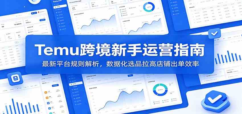 Temu跨境新手运营指南：最新平台规则解析，数据化选品拉高店铺出单效率-知行阁轻创网-分享网络赚钱项目-全网首发副业项目实操平台-副业创业项目网