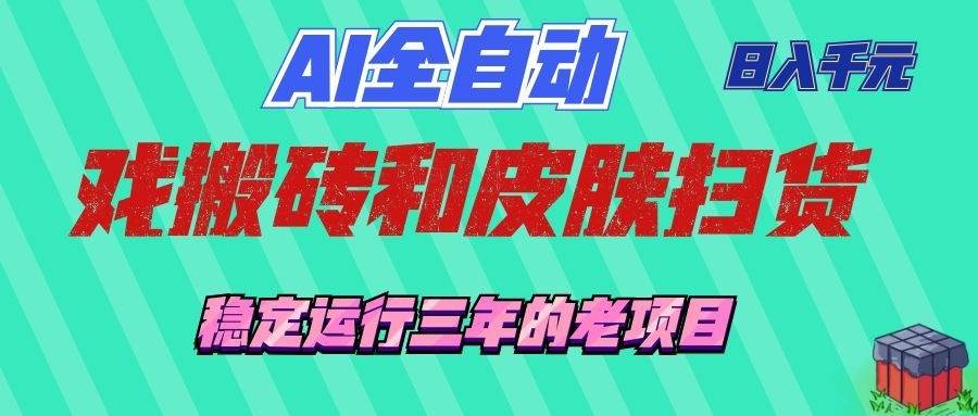 （19489期）AI全自动游戏和游戏扫货：日入千元，稳定运行三年的老项目！-知行阁轻创网-分享网络赚钱项目-全网首发副业项目实操平台-副业创业项目网