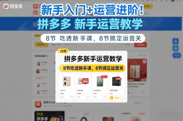 新手入门+运营进阶！拼多多新手运营教学，8节吃透新手课，8节搞定运营关-知行阁轻创网-分享网络赚钱项目-全网首发副业项目实操平台-副业创业项目网