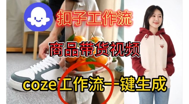 Coze扣子智能体工作流一键生成商品带货视频，保姆级搭建教学-知行阁轻创网-分享网络赚钱项目-全网首发副业项目实操平台-副业创业项目网