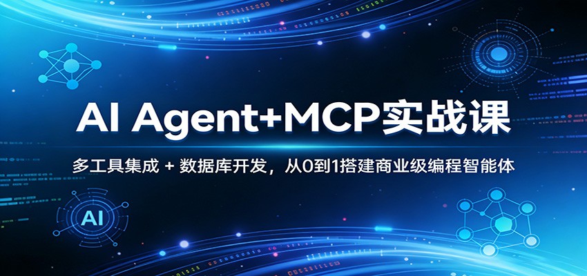 AI Agent+MCP实战课：多工具集成 + 数据库开发，从0到1搭建商业级编程智能体-知行阁轻创网-分享网络赚钱项目-全网首发副业项目实操平台-副业创业项目网