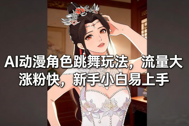AI动漫角色跳舞玩法，流量大涨粉快，新手小白易上手-知行阁轻创网-分享网络赚钱项目-全网首发副业项目实操平台-副业创业项目网