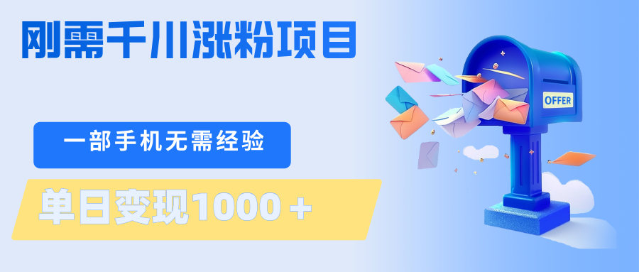 刚需千川涨粉项目，一部手机无需技术，单日变现1000＋当天做当天见收益-知行阁轻创网-分享网络赚钱项目-全网首发副业项目实操平台-副业创业项目网