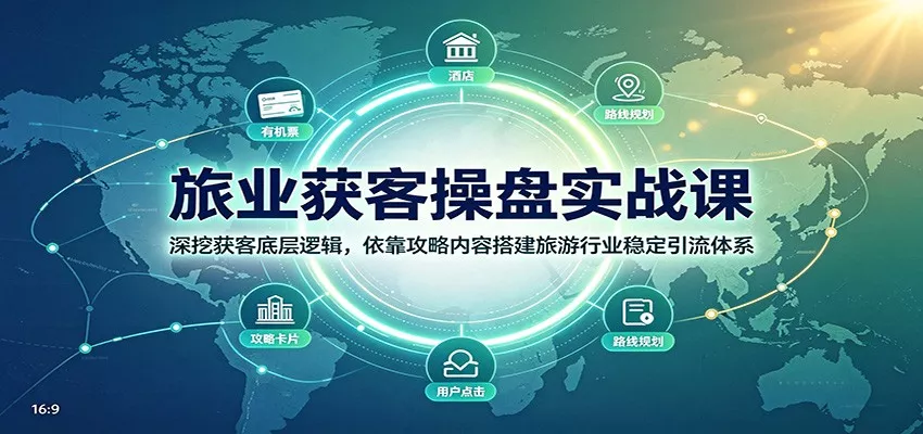 旅业获客操盘实战课:深挖获客底层逻辑,依靠攻略内容搭建旅游行业稳定引流体系-知行阁轻创网-分享网络赚钱项目-全网首发副业项目实操平台-副业创业项目网