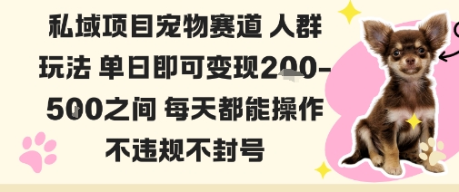私域宠物项目赛道人群玩法单日即可变现2-5张之间每天都能操作不违规不封号-知行阁轻创网-分享网络赚钱项目-全网首发副业项目实操平台-副业创业项目网