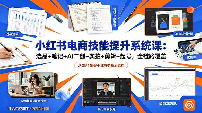 (18947期)小红书电商技能提升系统课:选品+笔记+AI二创+实拍+剪辑+起号,全链路覆盖-知行阁轻创网-分享网络赚钱项目-全网首发副业项目实操平台-副业创业项目网