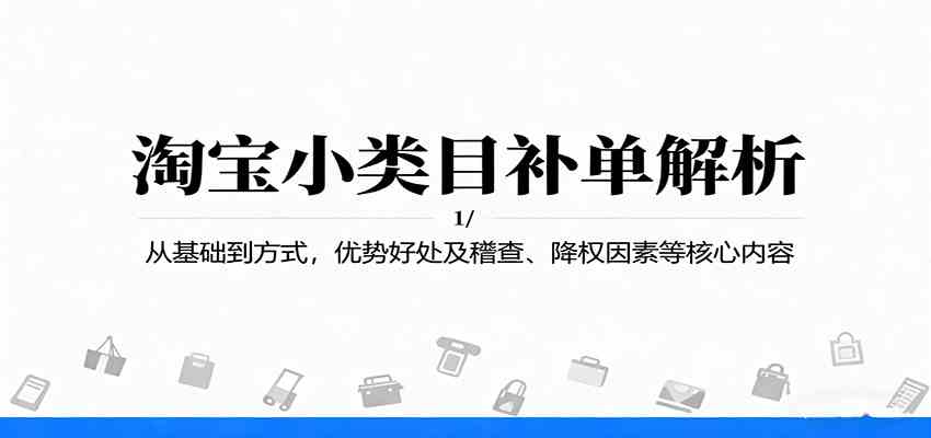 淘宝小类目补单解析：从基础到方式，优势好处及稽查、降权因素等核心内容-知行阁轻创网-分享网络赚钱项目-全网首发副业项目实操平台-副业创业项目网