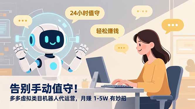 （16921期）告别手动值守！多多虚拟类目机器人代运营，月赚 1-5W 有妙招-知行阁轻创网-分享网络赚钱项目-全网首发副业项目实操平台-副业创业项目网