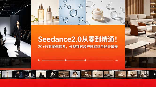 Seedance2.0从零到精通!20+行业案例参考,长视频时装护肤家具全场景覆盖-知行阁轻创网-分享网络赚钱项目-全网首发副业项目实操平台-副业创业项目网