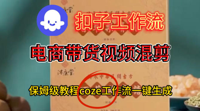 Coze扣子工作流一键生成电啇带货混剪视频，保姆级搭建教学-知行阁轻创网-分享网络赚钱项目-全网首发副业项目实操平台-副业创业项目网