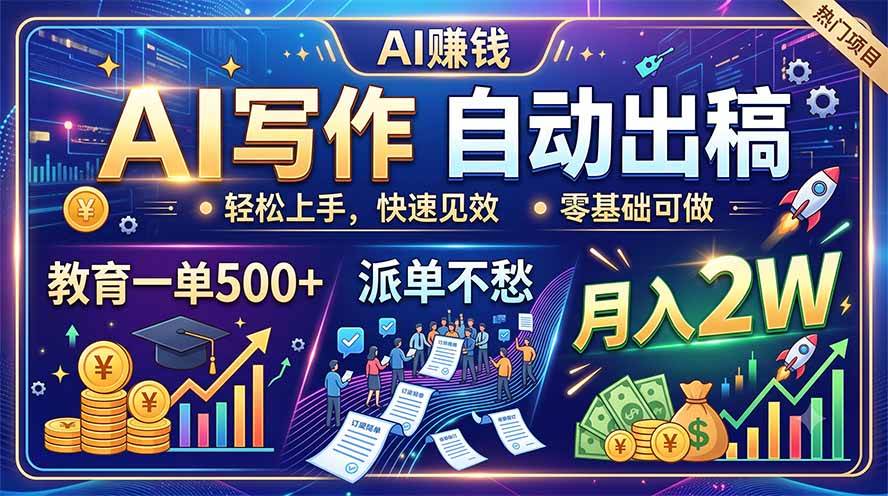 （19614期）AI写作自动出稿，教育一单500+，派单不愁，月入2W-知行阁轻创网-分享网络赚钱项目-全网首发副业项目实操平台-副业创业项目网